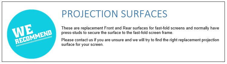These are projection surfaces designed for our Fast Fold range of screens.